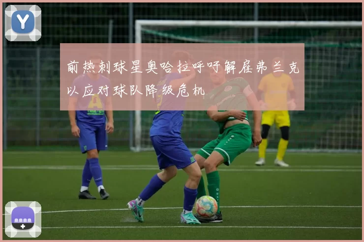 前热刺球星奥哈拉呼吁解雇弗兰克以应对球队降级危机