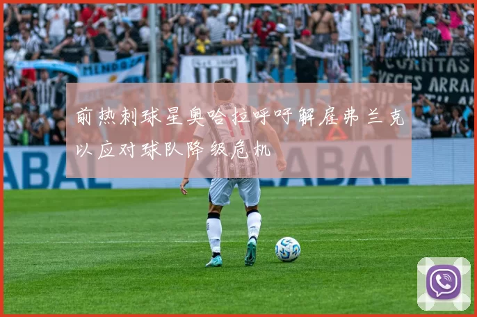 前热刺球星奥哈拉呼吁解雇弗兰克以应对球队降级危机
