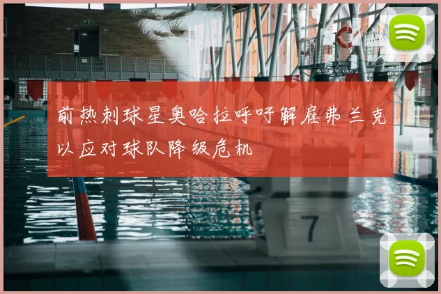 前热刺球星奥哈拉呼吁解雇弗兰克以应对球队降级危机