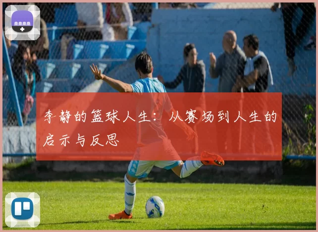 李静的篮球人生：从赛场到人生的启示与反思