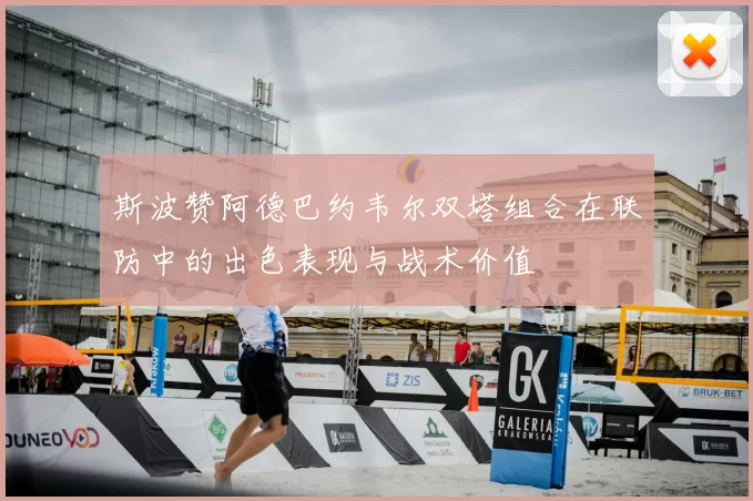 斯波赞阿德巴约韦尔双塔组合在联防中的出色表现与战术价值