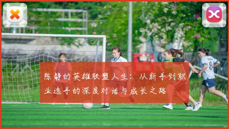 陈静的英雄联盟人生：从新手到职业选手的深度对话与成长之路