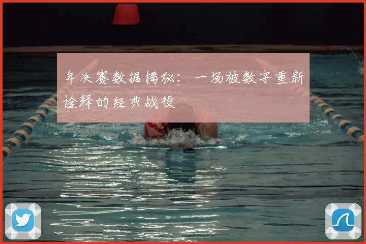 年决赛数据揭秘:一场被数字重新诠释的经典战役