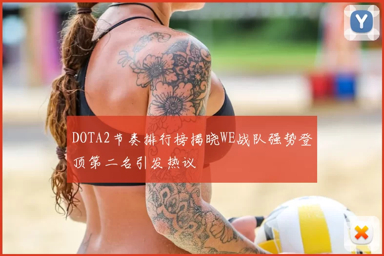 DOTA2节奏排行榜揭晓WE战队强势登顶第二名引发热议