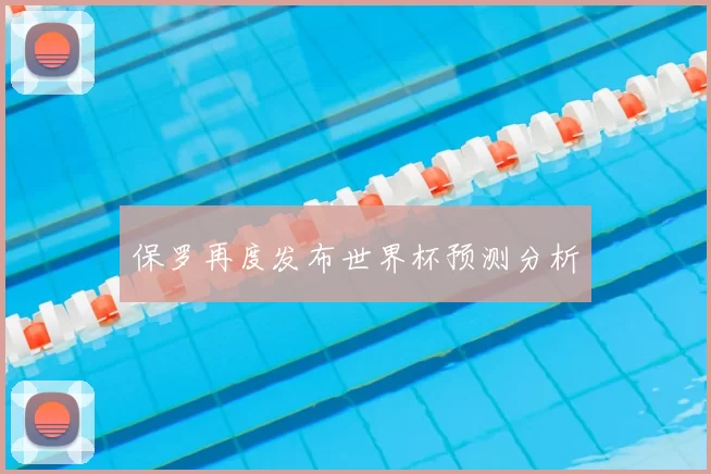 保罗再度发布世界杯预测分析