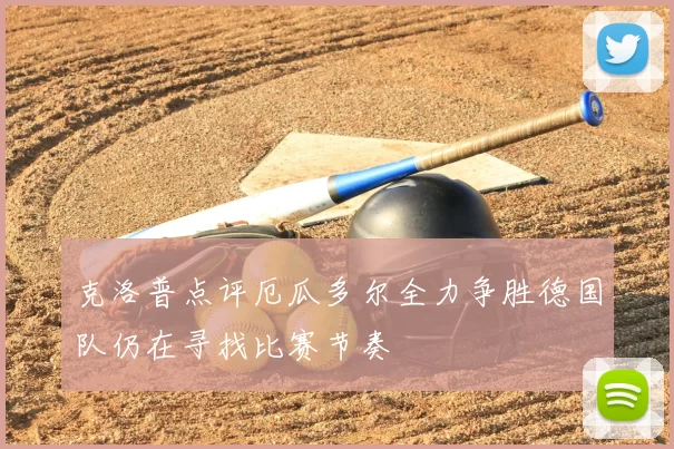 克洛普点评厄瓜多尔全力争胜德国队仍在寻找比赛节奏
