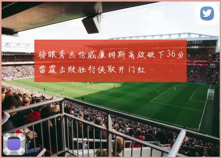 榜眼秀杰伦威廉姆斯高效砍下36分雷霆击败独行侠取开门红