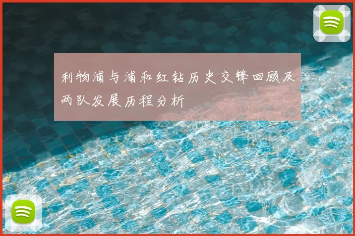 利物浦与浦和红钻历史交锋回顾及两队发展历程分析