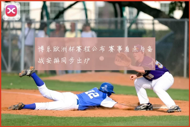 博乐欧洲杯赛程公布 赛事看点与备战安排同步出炉