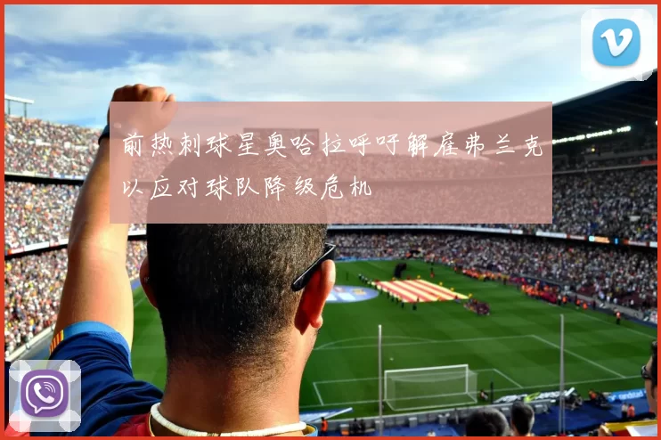 前热刺球星奥哈拉呼吁解雇弗兰克以应对球队降级危机