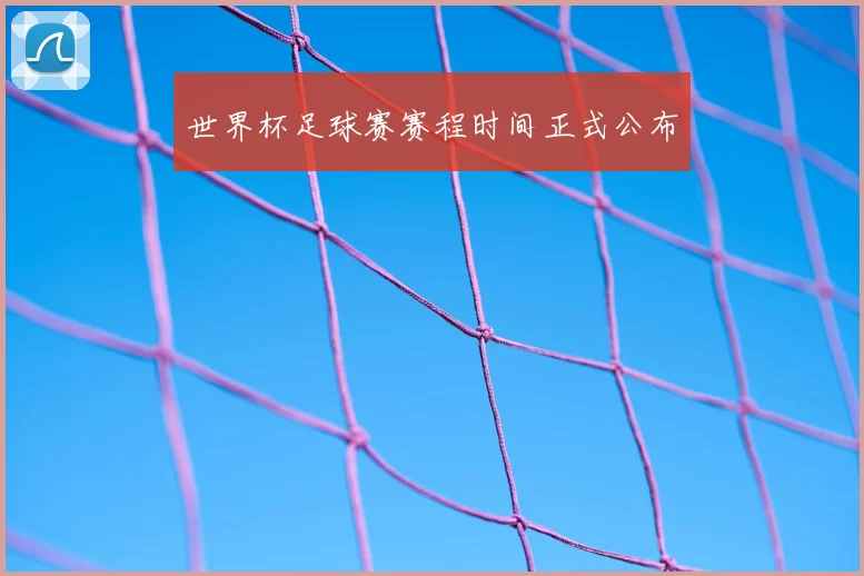 世界杯足球赛赛程时间正式公布