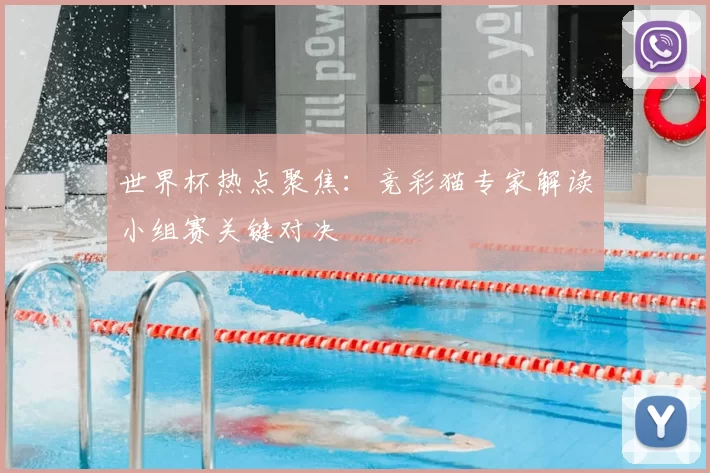 世界杯热点聚焦:竞彩猫专家解读小组赛关键对决