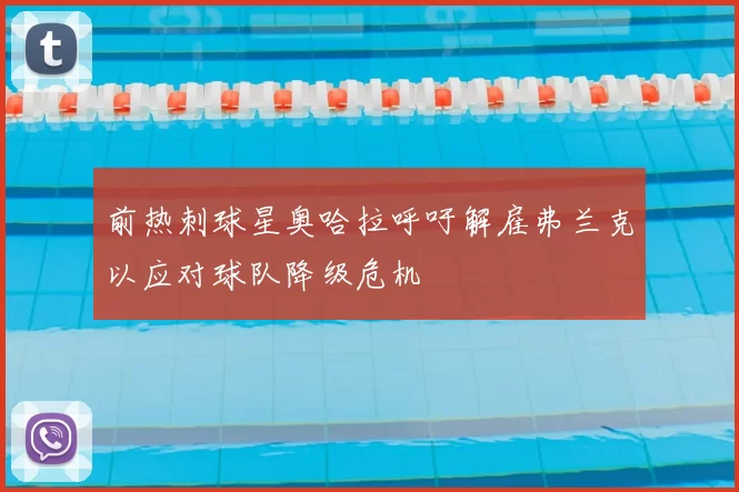 前热刺球星奥哈拉呼吁解雇弗兰克以应对球队降级危机